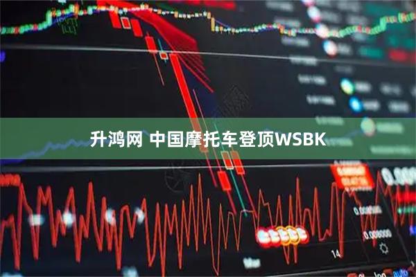 升鸿网 中国摩托车登顶WSBK